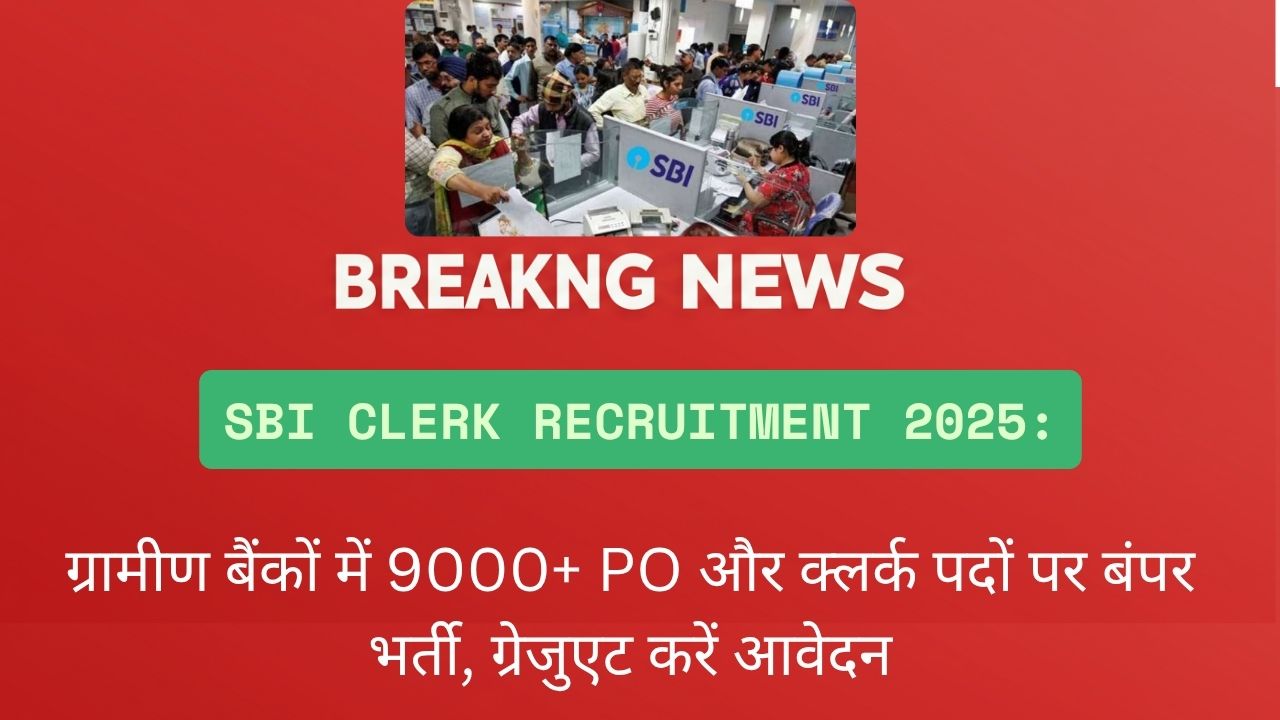 SBI Clerk भर्ती 2025: 8000+ पदों पर बंपर भर्ती, ग्रेजुएट के लिए SBI में नौकरी का सुनहरा मौका