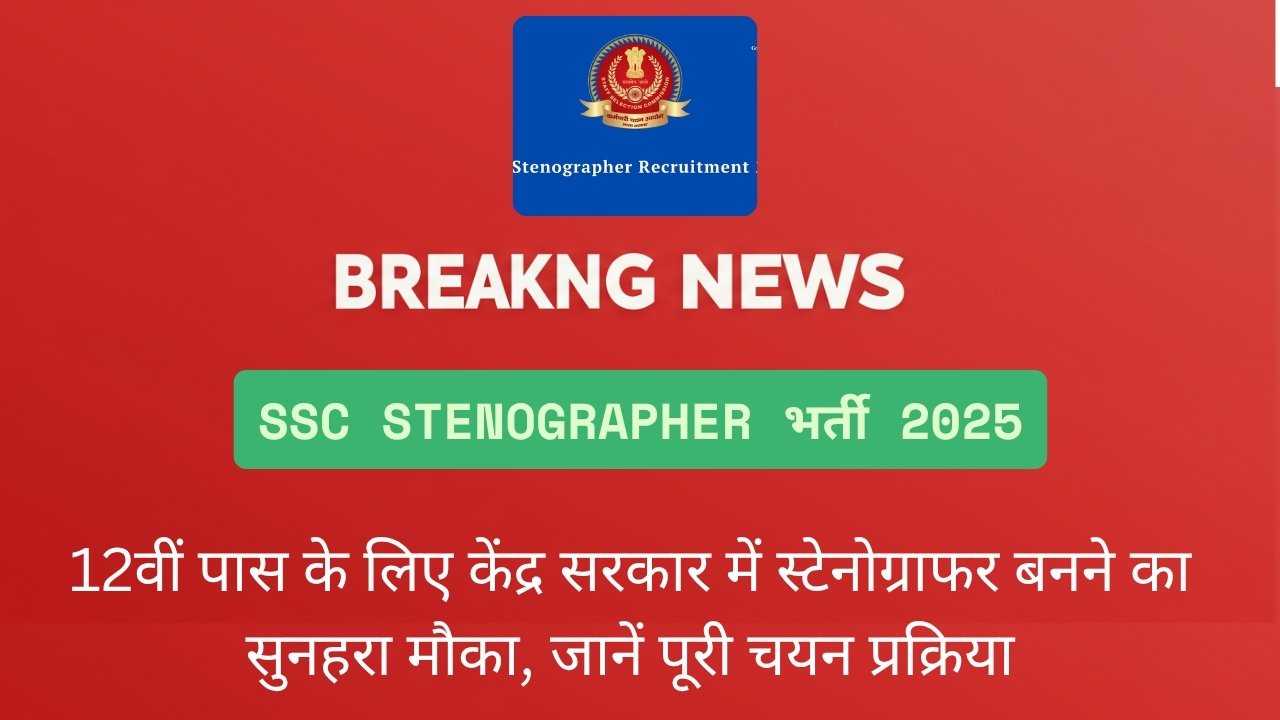 SSC Stenographer भर्ती 2025: 12वीं पास के लिए केंद्र सरकार में स्टेनोग्राफर बनने का सुनहरा मौका, जानें पूरी चयन प्रक्रिया